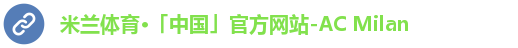 米兰体育·「中国」官方网站-AC Milan